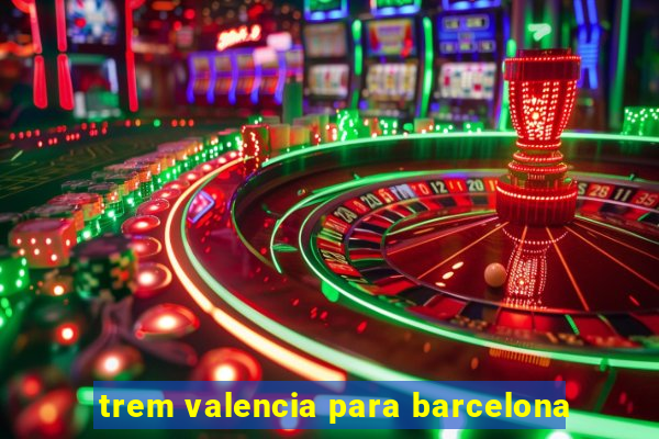 trem valencia para barcelona